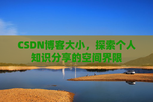 CSDN博客大小，探索个人知识分享的空间界限